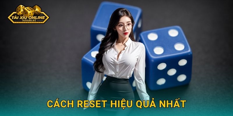 Cách reset hiệu quả nhất