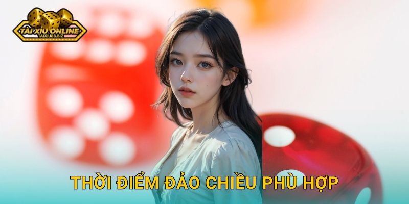 Thời điểm đảo chiều phù hợp