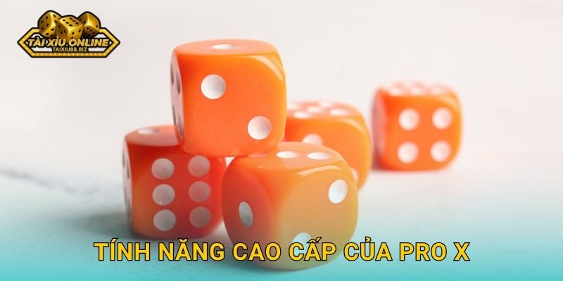 Tính năng cao cấp của Pro X