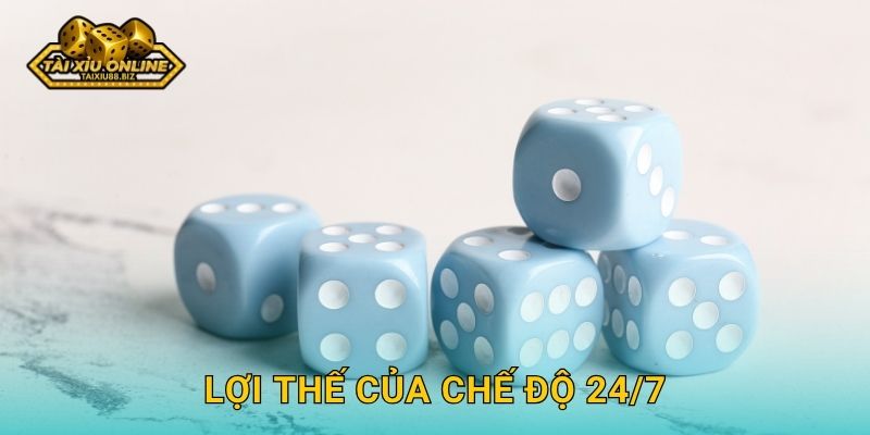 Lợi thế của chế độ 24/7