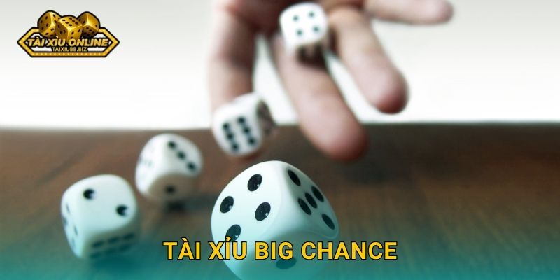 Tài Xỉu Big Chance – Cơ hội vàng tại Tài xỉu online