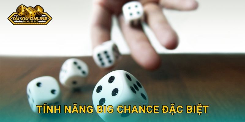 Tính năng Big Chance đặc biệt