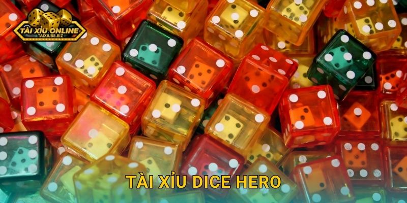 Trở thành Tài Xỉu Dice Hero huyền thoại tại Tài xỉu online