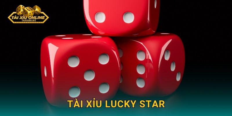 Tài Xỉu Lucky Star – Ngôi sao may mắn của Tài xỉu online